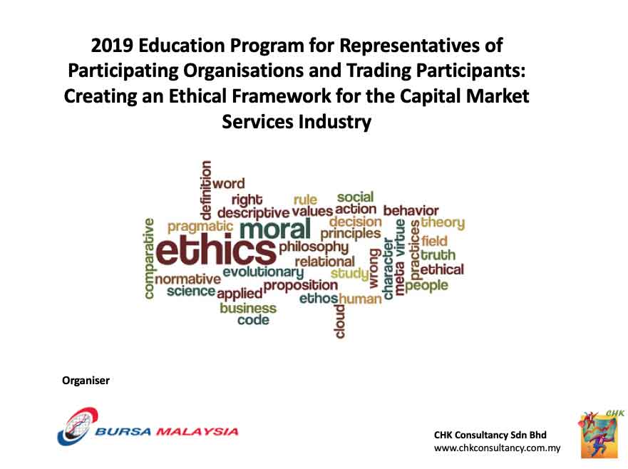 2019 EDUCATION PROGRAM FOR REPRESENTATIVES OF PARTICIPATING ORGANISATIONS AND TRADING PARTICIPANTS : "CREATING AN ETHICAL FRAMEWORK FOR THE CAPITAL MARKET SERVICES INDUSTRY"